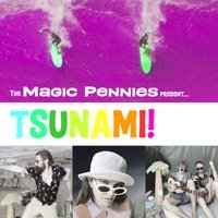 The Magic Pennies Present: “TSUNAMI”!