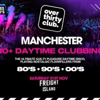 OVER 30’s CLUB – Day 30+ Clubbing – Freight Island Manchester
